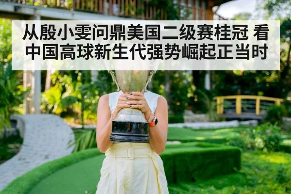 从殷小雯问鼎美国二级赛桂冠 看中国高球新生代强势崛起正当时