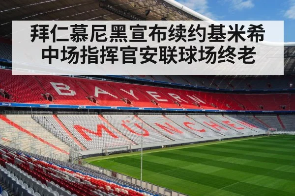 拜仁慕尼黑宣布续约基米希 中场指挥官安联球场终老