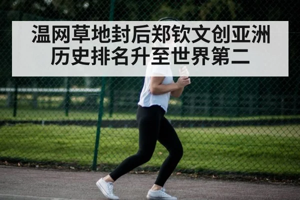 温网草地封后郑钦文创亚洲历史排名升至世界第二