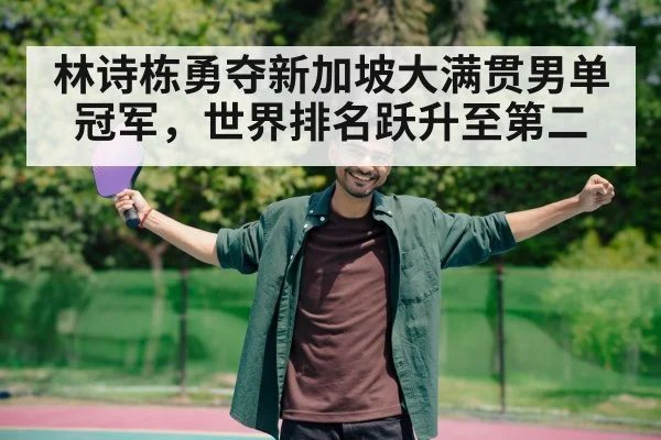 林诗栋勇夺新加坡大满贯男单冠军,世界排名跃升至第二